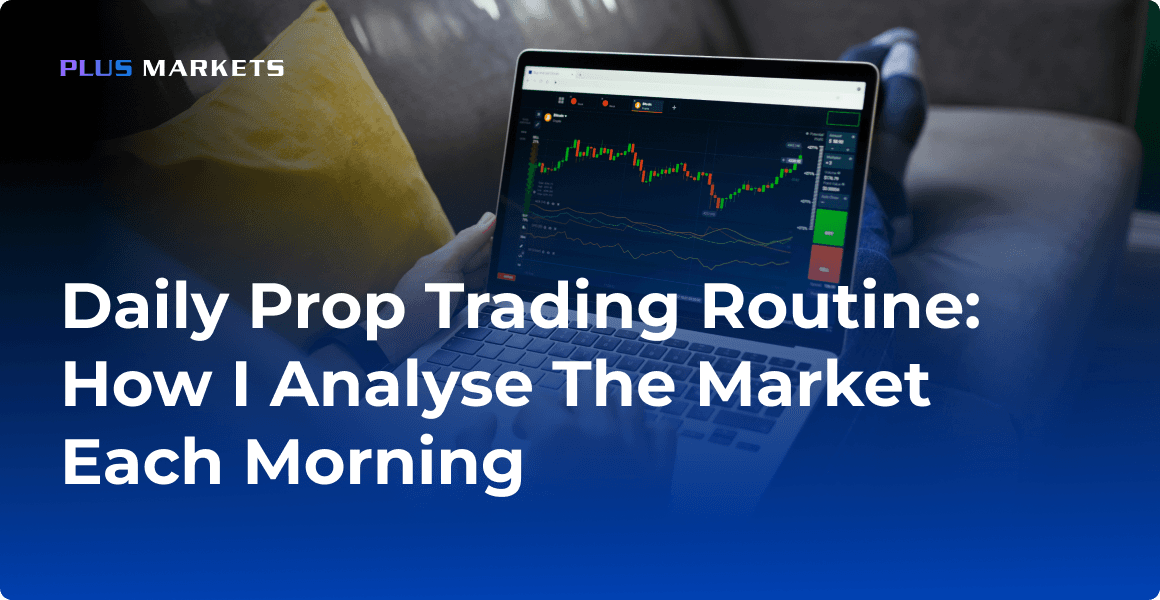 Daily Prop Trading Routine: How I Analyse the Market Each Morning 